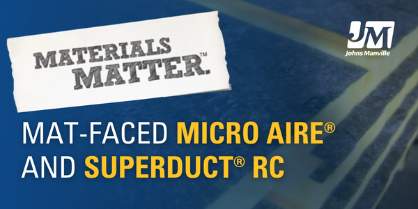 Materials Matter - Mat-Faced Micro Aire® and SuperDuct® RC